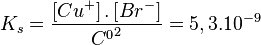 K_s = \frac{\left[ Cu^+ \right]  .  \the left[ Br^- \right]} {{C^0}^2} = 5.3.  10^{-9}