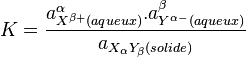 K = \frac{a_{X^{\beta +}(aqueous)}^{\alpha }.a_{Y^{\alpha-}(aqueous)}^{\beta }}{a_{X_{\ alpha } p_{\beta }(constant)}}