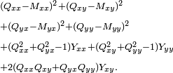 \begin{align}  &\scriptstyle{ (Q_{xx}-M_{xx})^2 + (Q_{xy}-M_{xy})^2 } \\  &\scriptstyle{ {} + (Q_{yx}-M_{yx})^2 + (Q_{yy}-M_{yy})^2 } \\  &\scriptstyle{ {} + (Q_{xx}^2+Q_{yx}^2-1)Y_{xx} + (Q_{xy}^2+Q_{yy}^2-1)Y_{yy} } \\  &\scriptstyle{ {} + 2(Q_{xx} Q_{xy} + Q_{yx} Q_{yy})Y_{xy} . } \end{align}