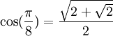 \cos(\frac{\pi}{8}) = \frac{\sqrt{2+\sqrt{2}}}{2}